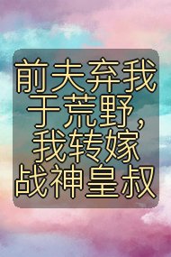 前夫弃我于荒野，我转嫁战神皇叔封面